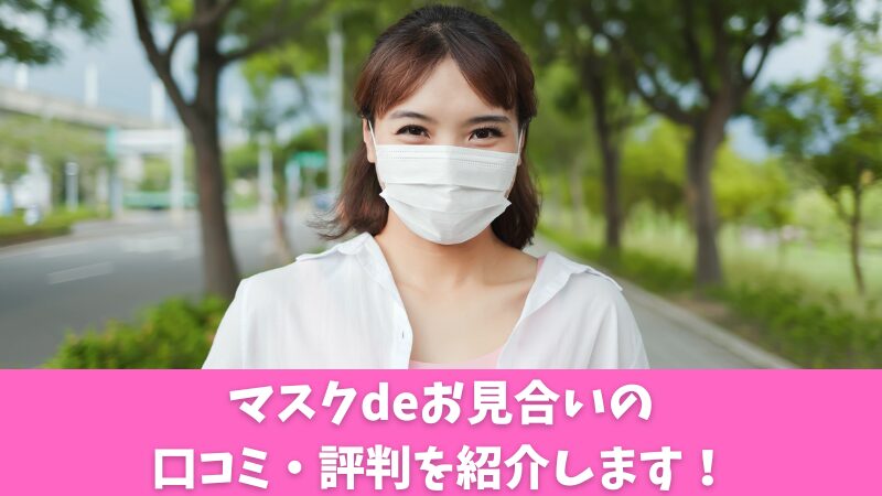 マスクdeお見合いの口コミ・評判は？利用者の声を厳選して紹介！ 